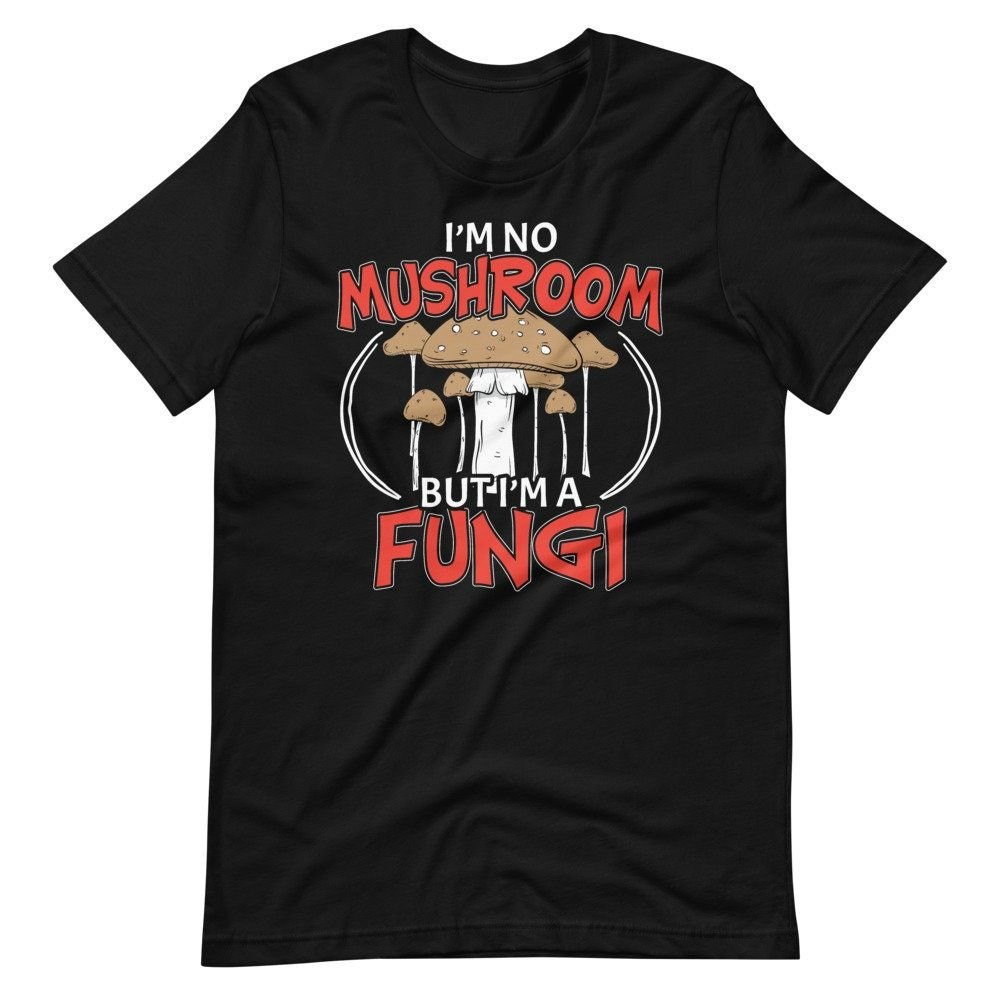 Im No Mushroom But Im A Fungi Mushroom Hunter Pun Humor Short Sleeve Unisex T-Shirt Im No Mushroom But Im A Fungi Mushroom Hunter Pun Humor Short Sleeve Unisex T-Shirt