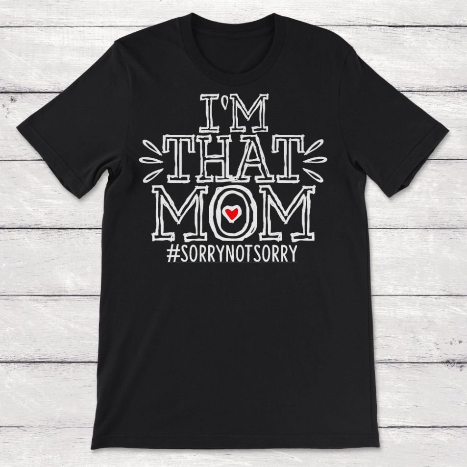Im That Mom Sorry Not Sorry Unisex T-Shirt Im That Mom Sorry Not Sorry Unisex T-Shirt
