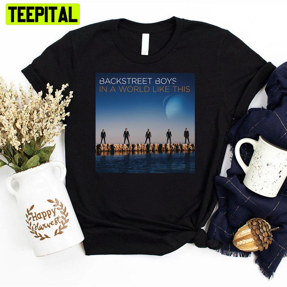 In A World Like This Backstreet Boys Unisex T-Shirt In A World Like This Backstreet Boys Unisex T-Shirt