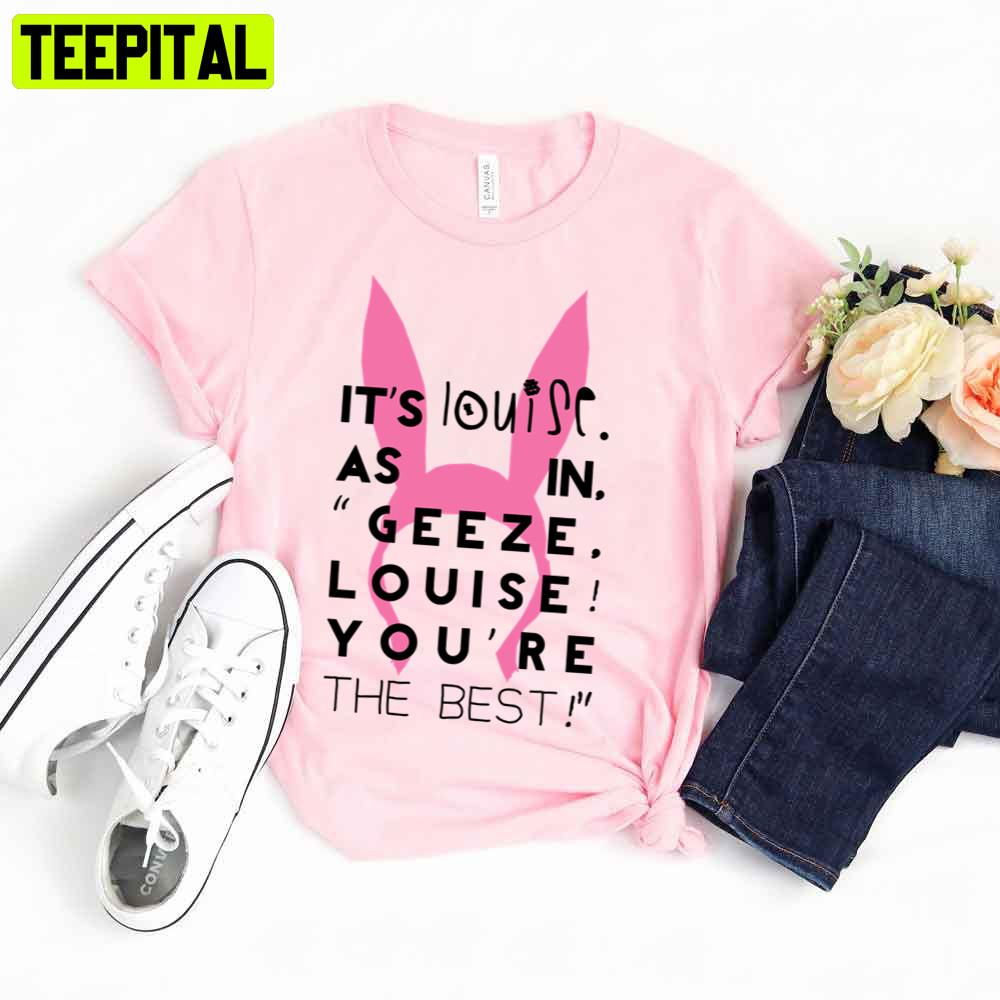 It's Louise As In Geeze Louise You're The Best Unisex T-Shirt It's Louise As In Geeze Louise You're The Best Unisex T-Shirt
