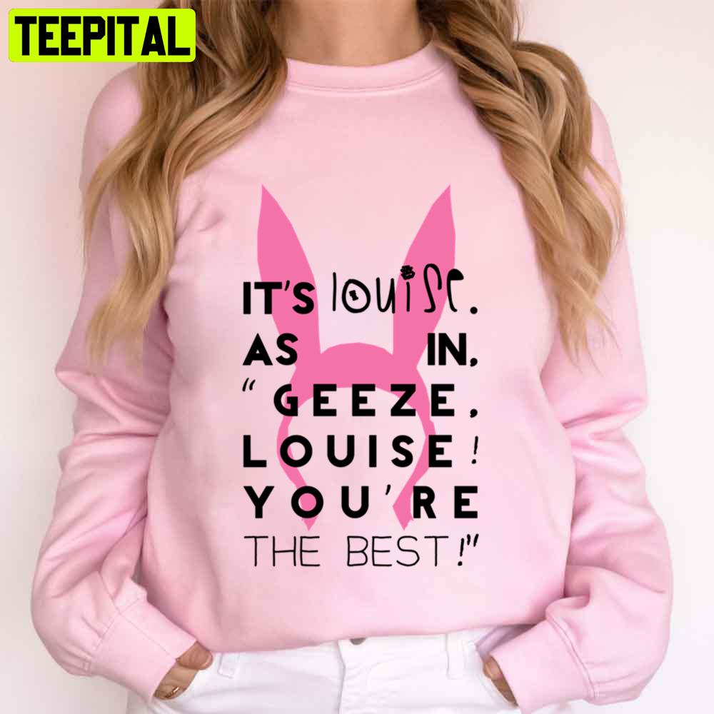 It's Louise As In Geeze Louise You're The Best Unisex T-Shirt It's Louise As In Geeze Louise You're The Best Unisex T-Shirt