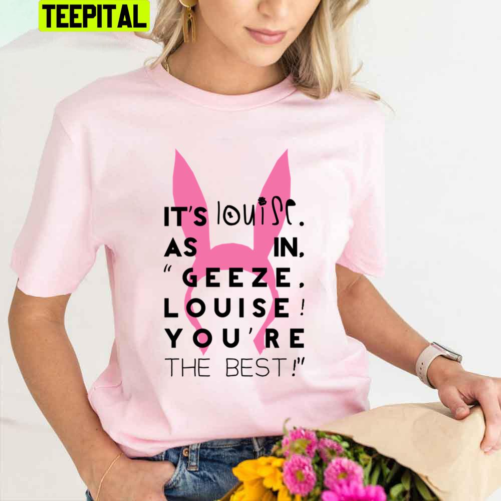 It's Louise As In Geeze Louise You're The Best Unisex T-Shirt It's Louise As In Geeze Louise You're The Best Unisex T-Shirt