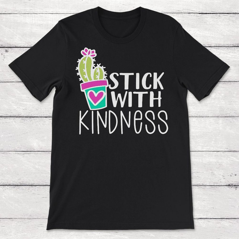Kindness Stick With Kindness Cactus Kind Unisex T-Shirt Kindness Stick With Kindness Cactus Kind Unisex T-Shirt