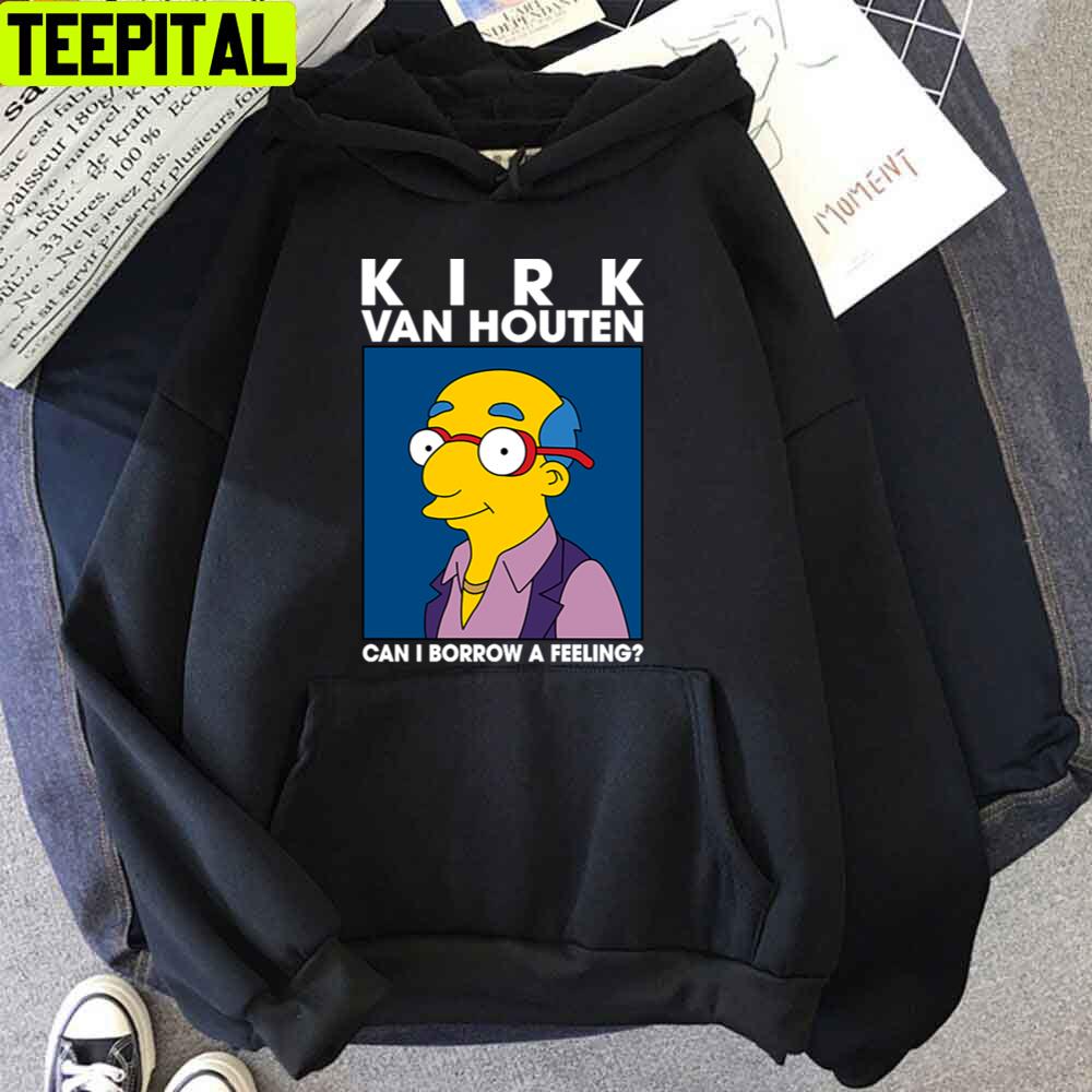Kirk Van Houten Can I Borrow A Feeling Unisex T-Shirt Kirk Van Houten Can I Borrow A Feeling Unisex T-Shirt