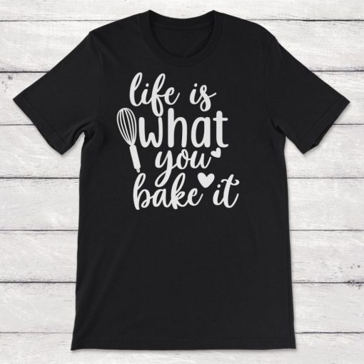 Life Is What You Bake It Unisex T-Shirt