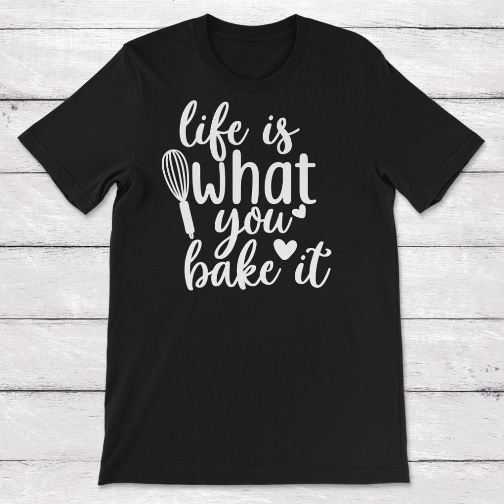 Life Is What You Bake It Unisex T-Shirt Life Is What You Bake It Unisex T-Shirt