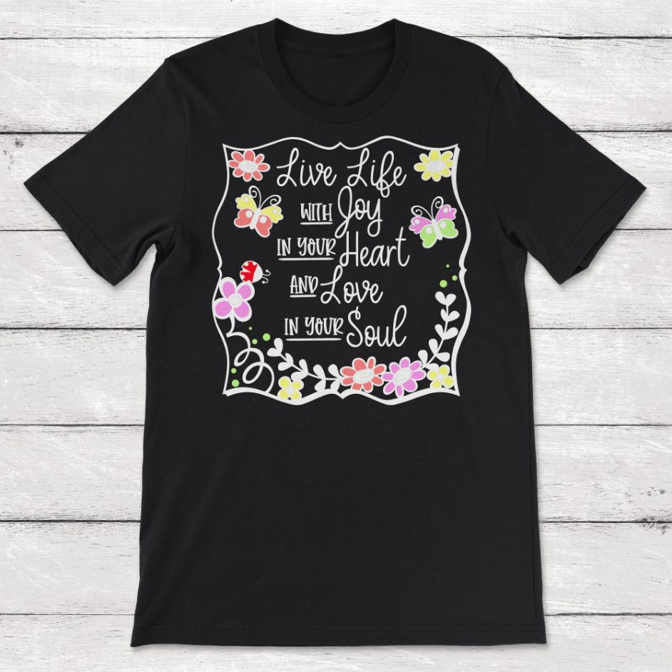 Live Life With Life With Joy In Your Heart And Love In Heart Unisex T-Shirt Live Life With Life With Joy In Your Heart And Love In Heart Unisex T-Shirt