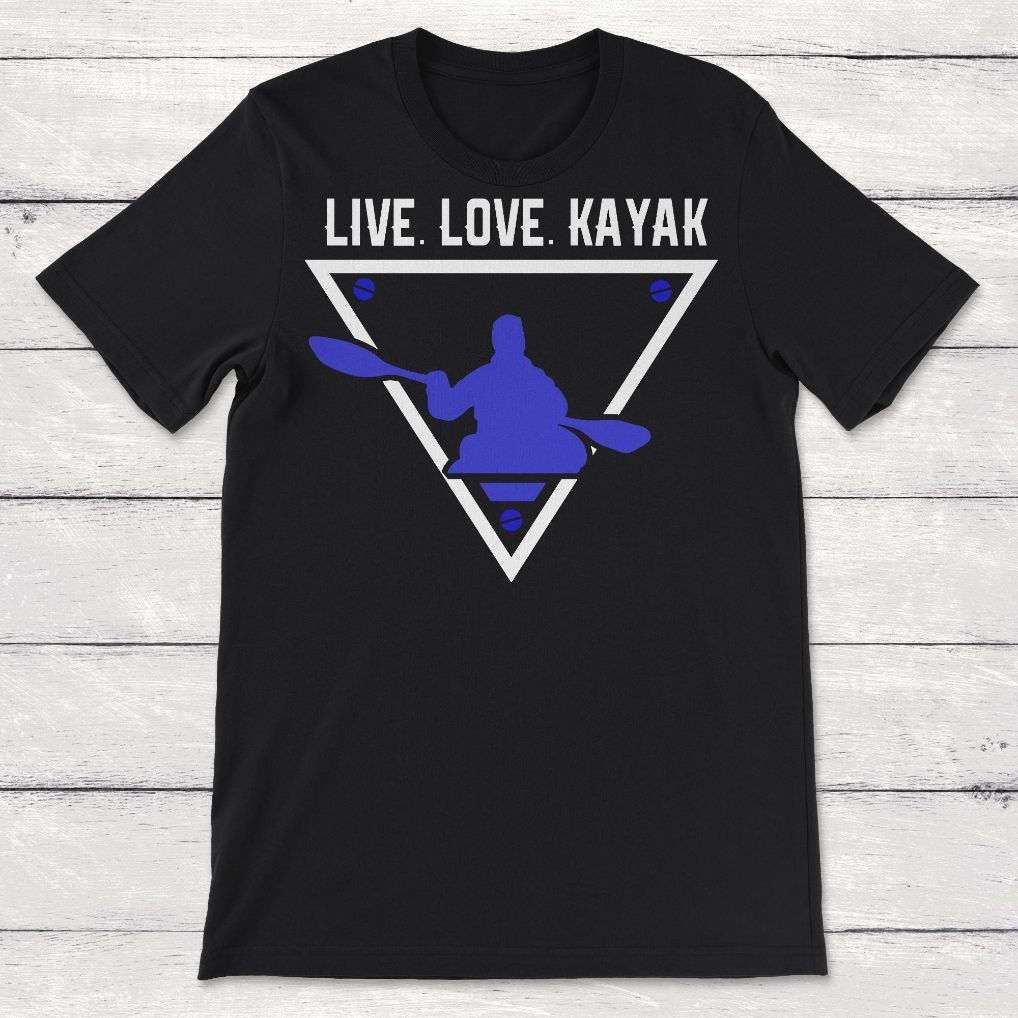 Live Love Kayak Kayaking Gift Unisex T-Shirt Live Love Kayak Kayaking Gift Unisex T-Shirt
