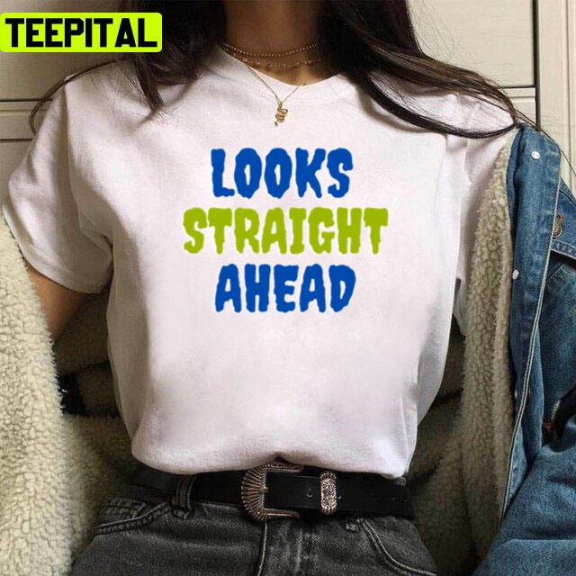 Looks Straight Ahead Motivation Saying Unisex T-Shirt Looks Straight Ahead Motivation Saying Unisex T-Shirt