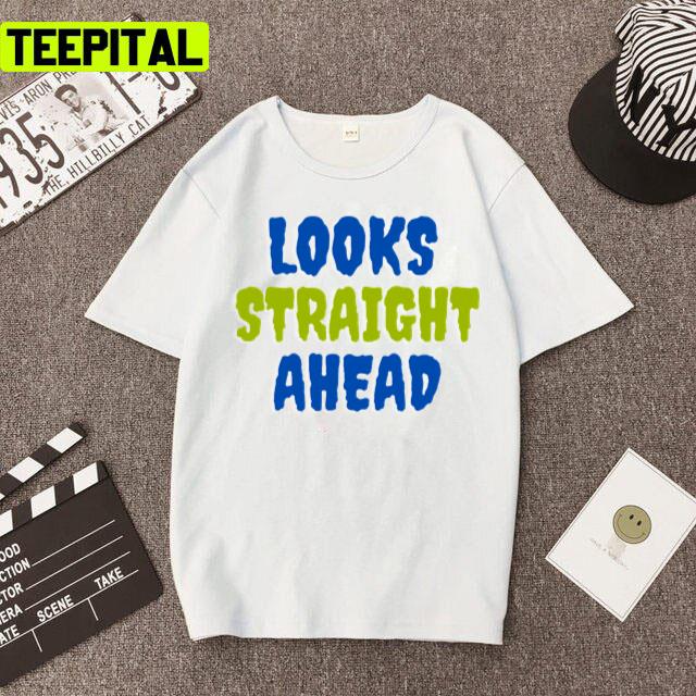 Looks Straight Ahead Motivation Saying Unisex T-Shirt Looks Straight Ahead Motivation Saying Unisex T-Shirt