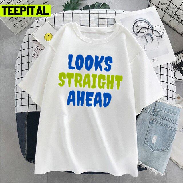 Looks Straight Ahead Motivation Saying Unisex T-Shirt Looks Straight Ahead Motivation Saying Unisex T-Shirt
