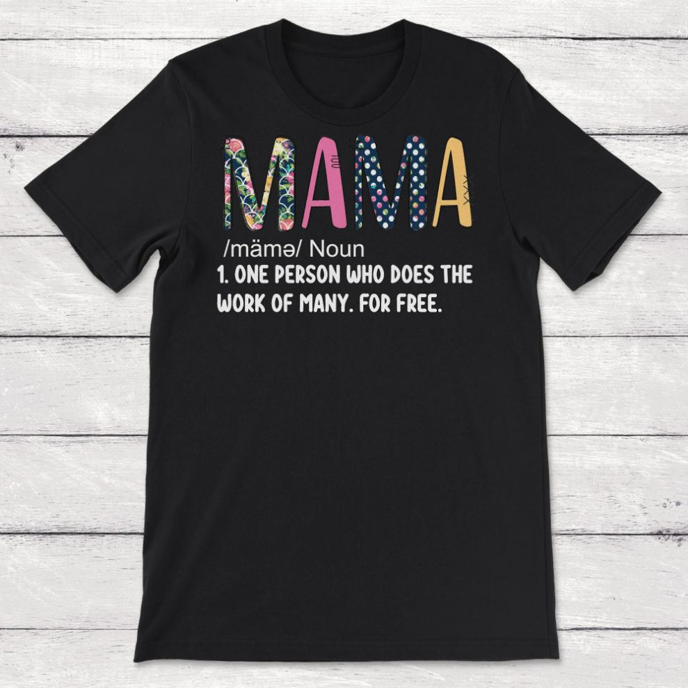 Mama One Person Who Does the Work of Many For Free Unisex T-Shirt Mama One Person Who Does the Work of Many For Free Unisex T-Shirt