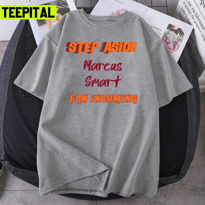 Marcus Smart Step Aside Incoming Fan Design Unisex T-Shirt Marcus Smart Step Aside Incoming Fan Design Unisex T-Shirt