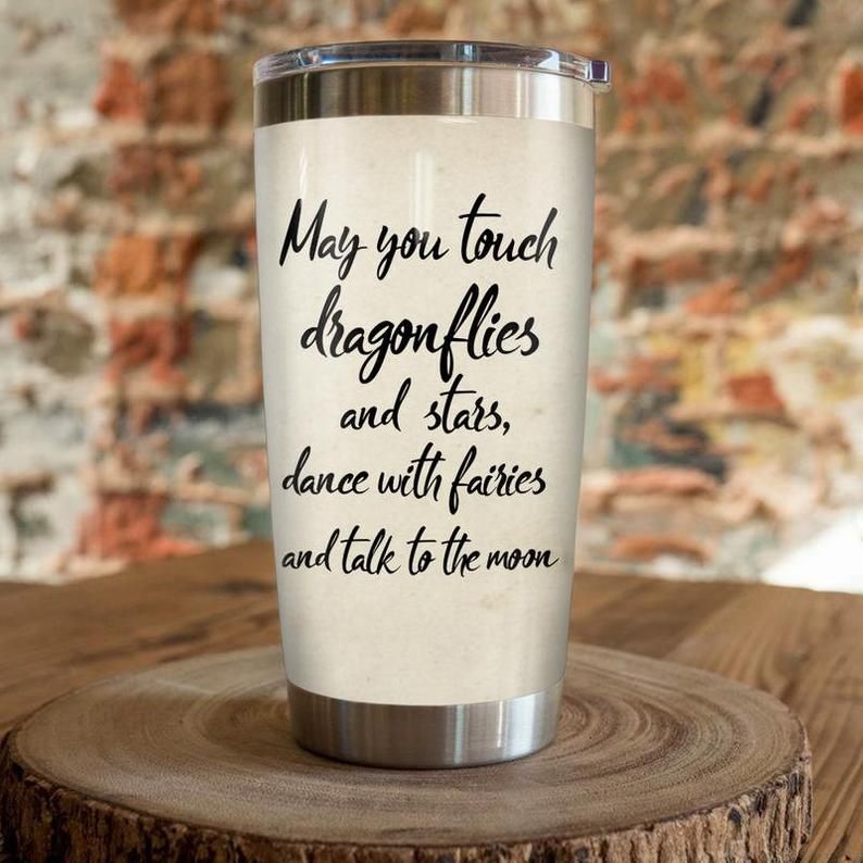 May You Touch Dragonfly And Stars Dance With Fairies And Talk To The Moon Gift For Lover Day Travel Tumbler All Over Print May You Touch Dragonfly And Stars Dance With Fairies And Talk To The Moon Gift For Lover Day Travel Tumbler All Over Print