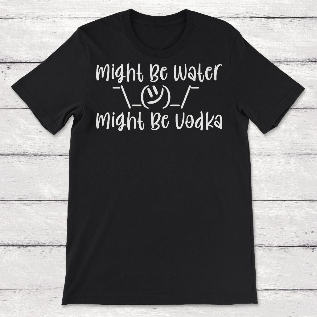 Might Be Water Might Be Vodka Unisex T-Shirt Might Be Water Might Be Vodka Unisex T-Shirt