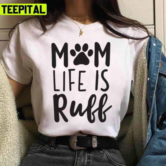Mom Life Is Ruff Dog Mom Mothers Day Unisex T-Shirt Mom Life Is Ruff Dog Mom Mothers Day Unisex T-Shirt