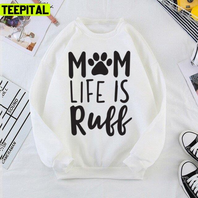 Mom Life Is Ruff Dog Mom Mothers Day Unisex T-Shirt Mom Life Is Ruff Dog Mom Mothers Day Unisex T-Shirt