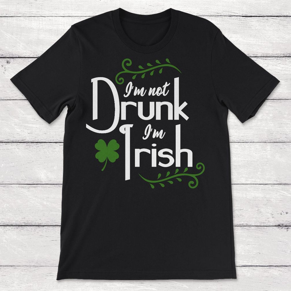 Not Drunk Im Not Drunk Im Irish Funny Drinking Saint Patricks Day Unisex T-Shirt Not Drunk Im Not Drunk Im Irish Funny Drinking Saint Patricks Day Unisex T-Shirt