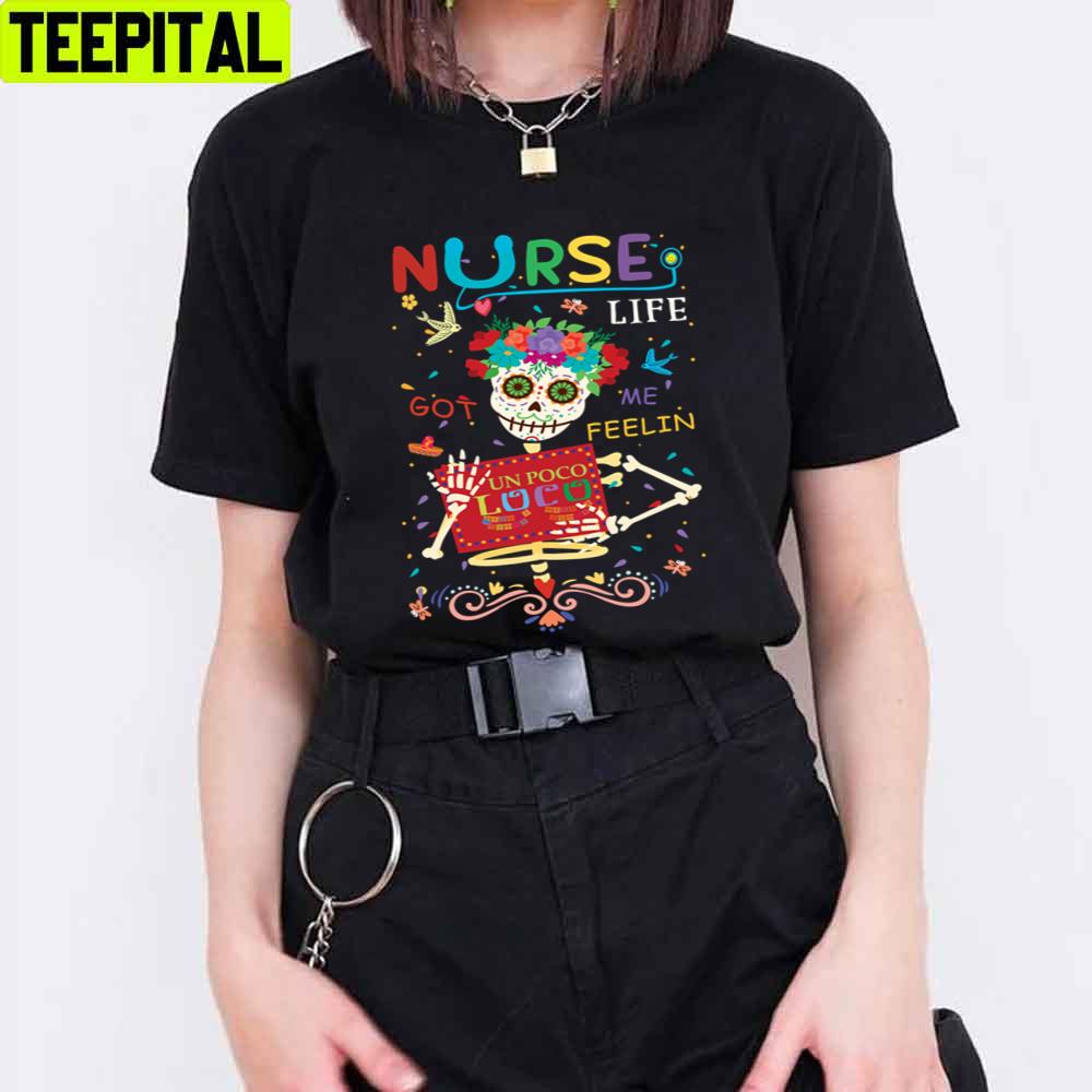Nurse Life Got Me Feeling Un Poco Loco Skull Funny Unisex T-Shirt Nurse Life Got Me Feeling Un Poco Loco Skull Funny Unisex T-Shirt