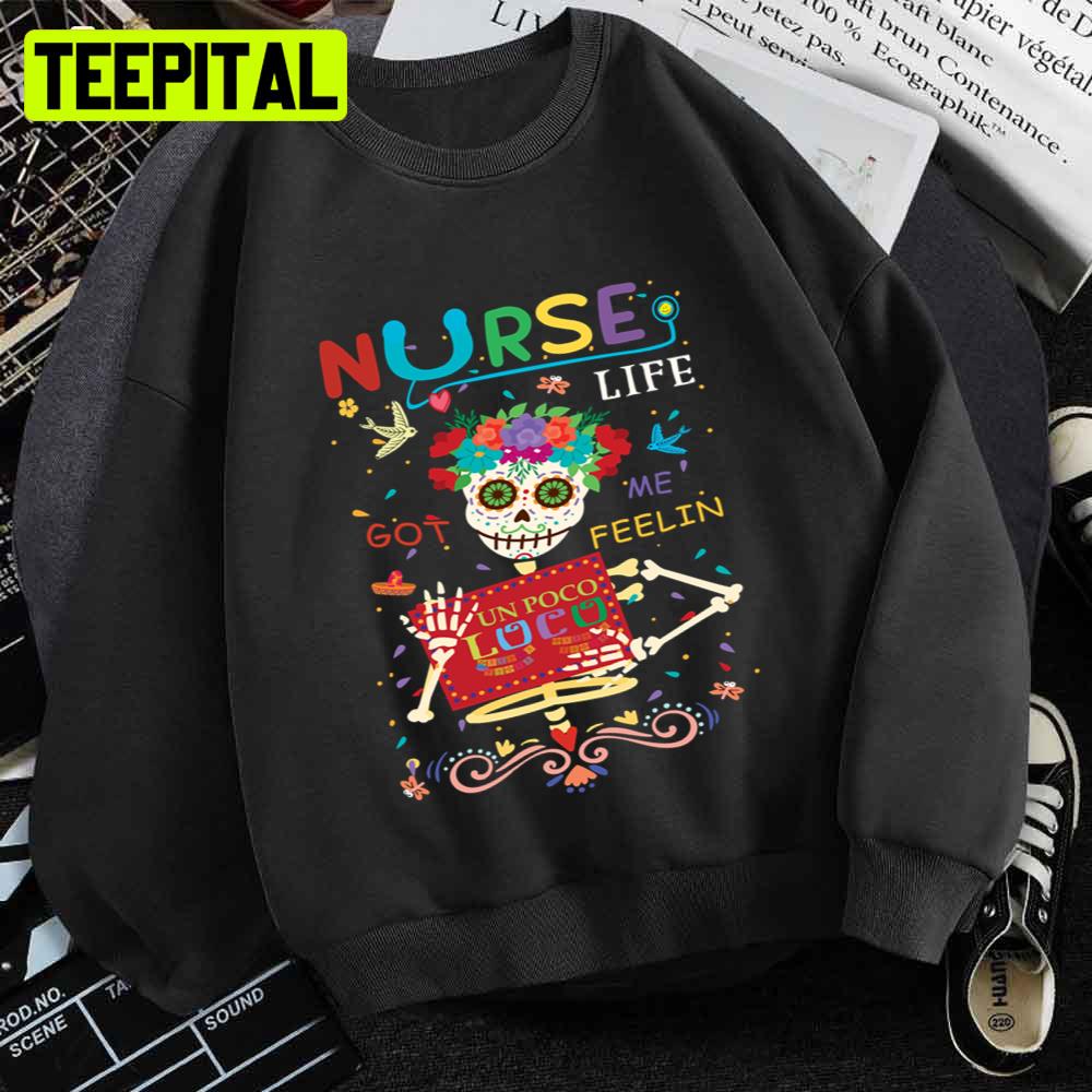 Nurse Life Got Me Feeling Un Poco Loco Skull Funny Unisex T-Shirt Nurse Life Got Me Feeling Un Poco Loco Skull Funny Unisex T-Shirt