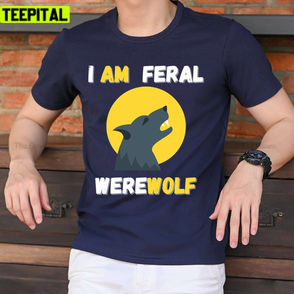 Quote Werewolf I Am Feral Cool Art Unisex T-Shirt Quote Werewolf I Am Feral Cool Art Unisex T-Shirt