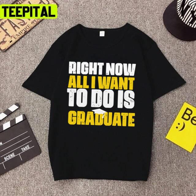 Right Now All I Want To Do Is Graduate Essential Unisex T-Shirt Right Now All I Want To Do Is Graduate Essential Unisex T-Shirt