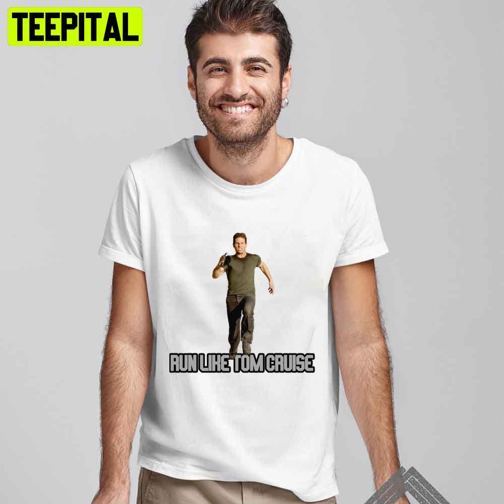 Run Like Tom Cruise Unisex T-Shirt Run Like Tom Cruise Unisex T-Shirt