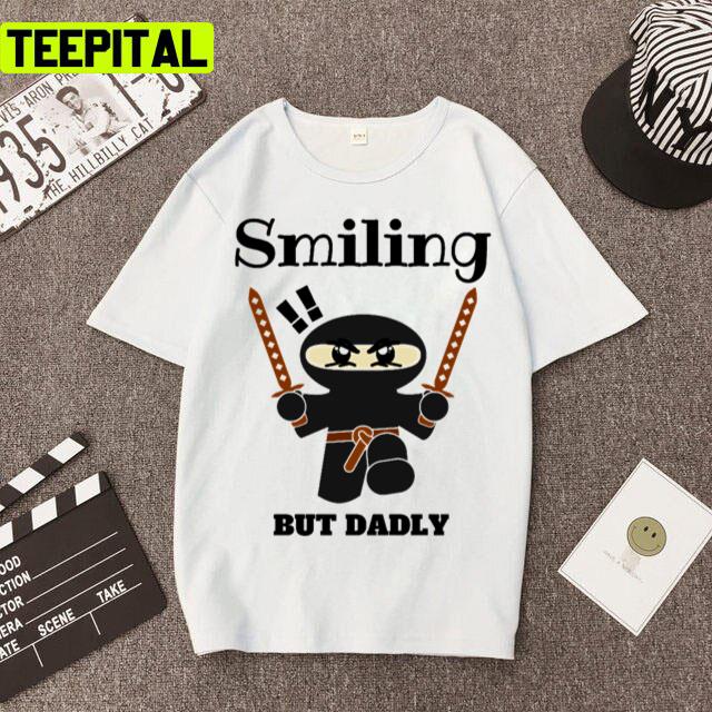Smiling But Dadly Smiling Ninja Design Quote Unisex T-Shirt Smiling But Dadly Smiling Ninja Design Quote Unisex T-Shirt