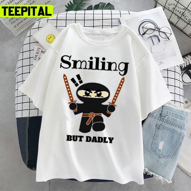 Smiling But Dadly Smiling Ninja Design Quote Unisex T-Shirt Smiling But Dadly Smiling Ninja Design Quote Unisex T-Shirt