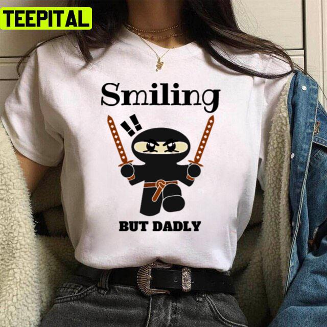 Smiling But Dadly Smiling Ninja Design Quote Unisex T-Shirt Smiling But Dadly Smiling Ninja Design Quote Unisex T-Shirt