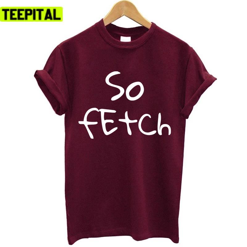 So Fetch 2022 Trending Saying Design Unisex T-Shirt So Fetch 2022 Trending Saying Design Unisex T-Shirt