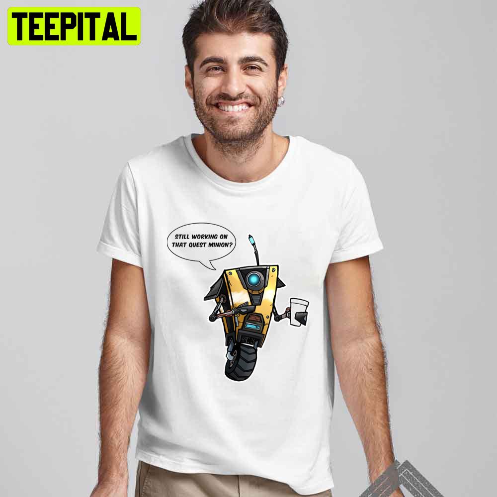 Still Working On That Quest Minion Borderlands Claptrap Unisex T-Shirt Still Working On That Quest Minion Borderlands Claptrap Unisex T-Shirt