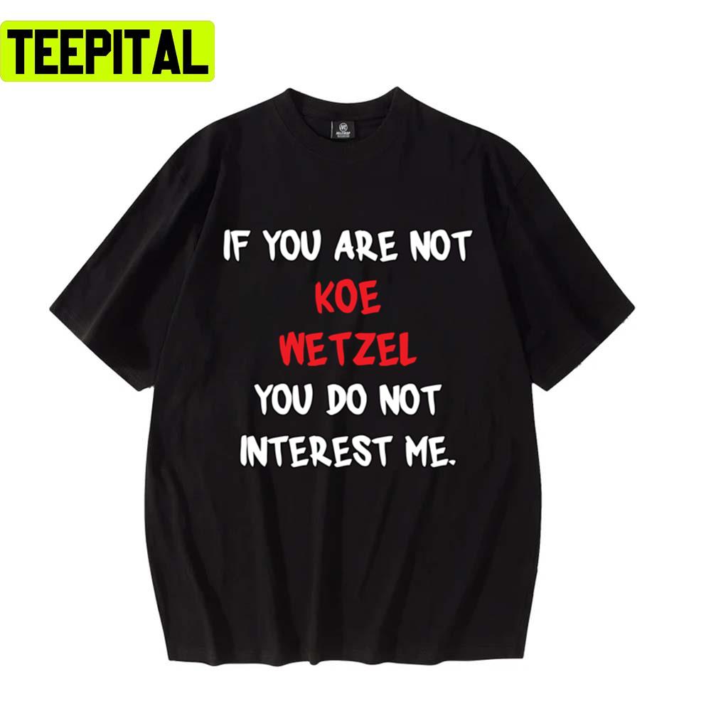 Text Design If You Are Not Koe Wetzel Unisex T-Shirt Text Design If You Are Not Koe Wetzel Unisex T-Shirt