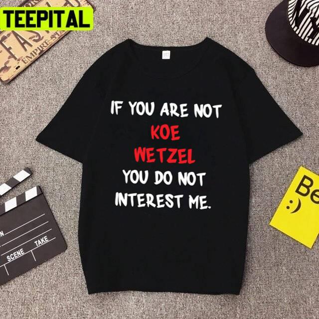 Text Design If You Are Not Koe Wetzel Unisex T-Shirt Text Design If You Are Not Koe Wetzel Unisex T-Shirt