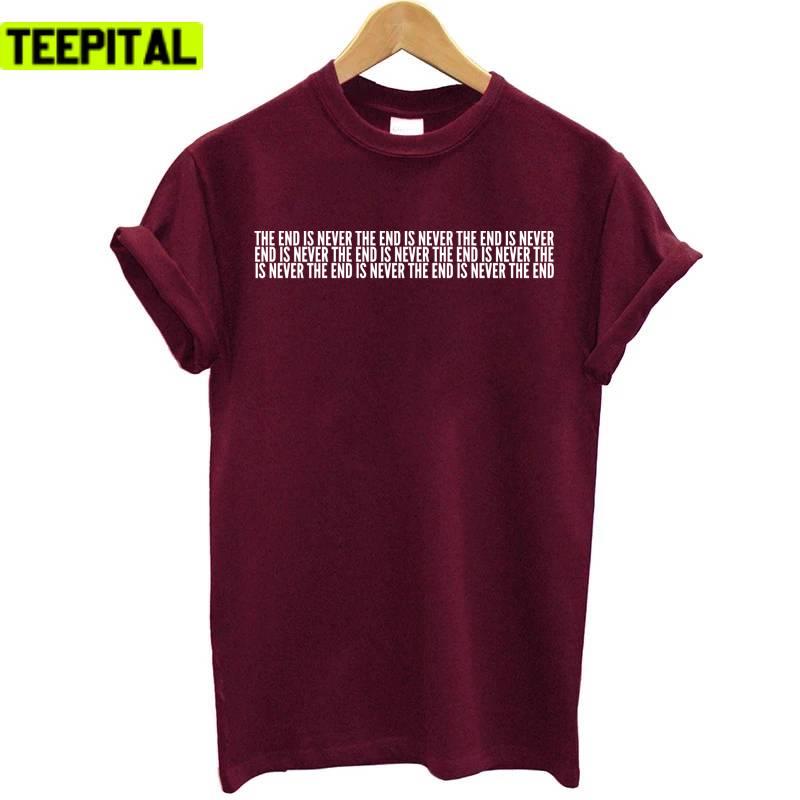 The End Is Never The End Design Unisex T-Shirt The End Is Never The End Design Unisex T-Shirt