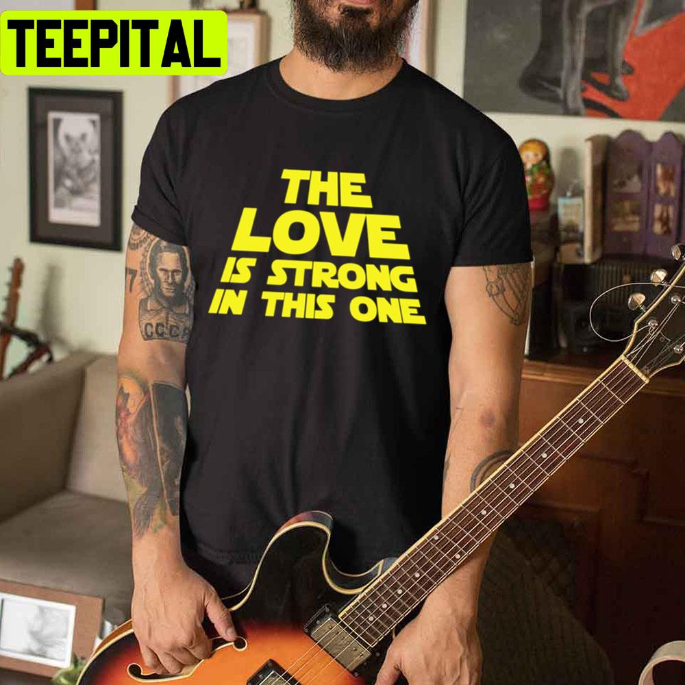 The Love Is Strong In This One Unisex T-Shirt The Love Is Strong In This One Unisex T-Shirt
