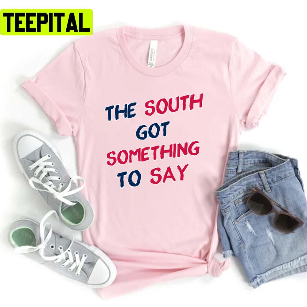 The South Got Something To Say Outkast Rap Rock Music Unisex T-Shirt The South Got Something To Say Outkast Rap Rock Music Unisex T-Shirt
