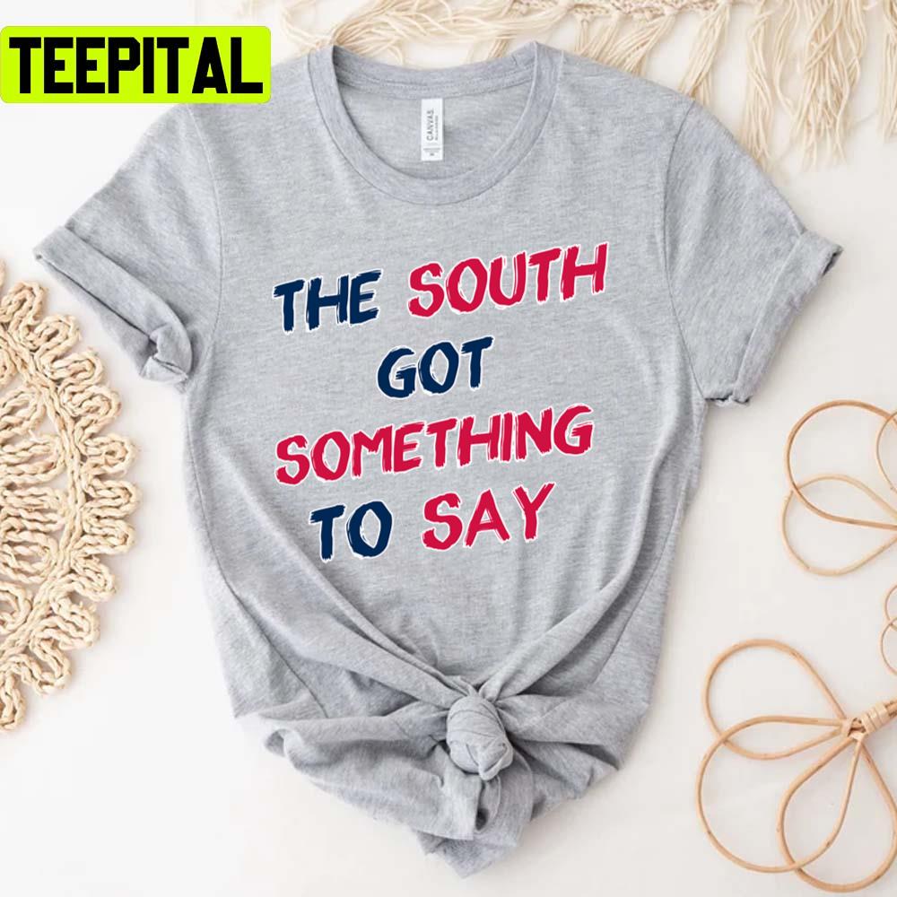 The South Got Something To Say Outkast Rap Rock Music Unisex T-Shirt The South Got Something To Say Outkast Rap Rock Music Unisex T-Shirt