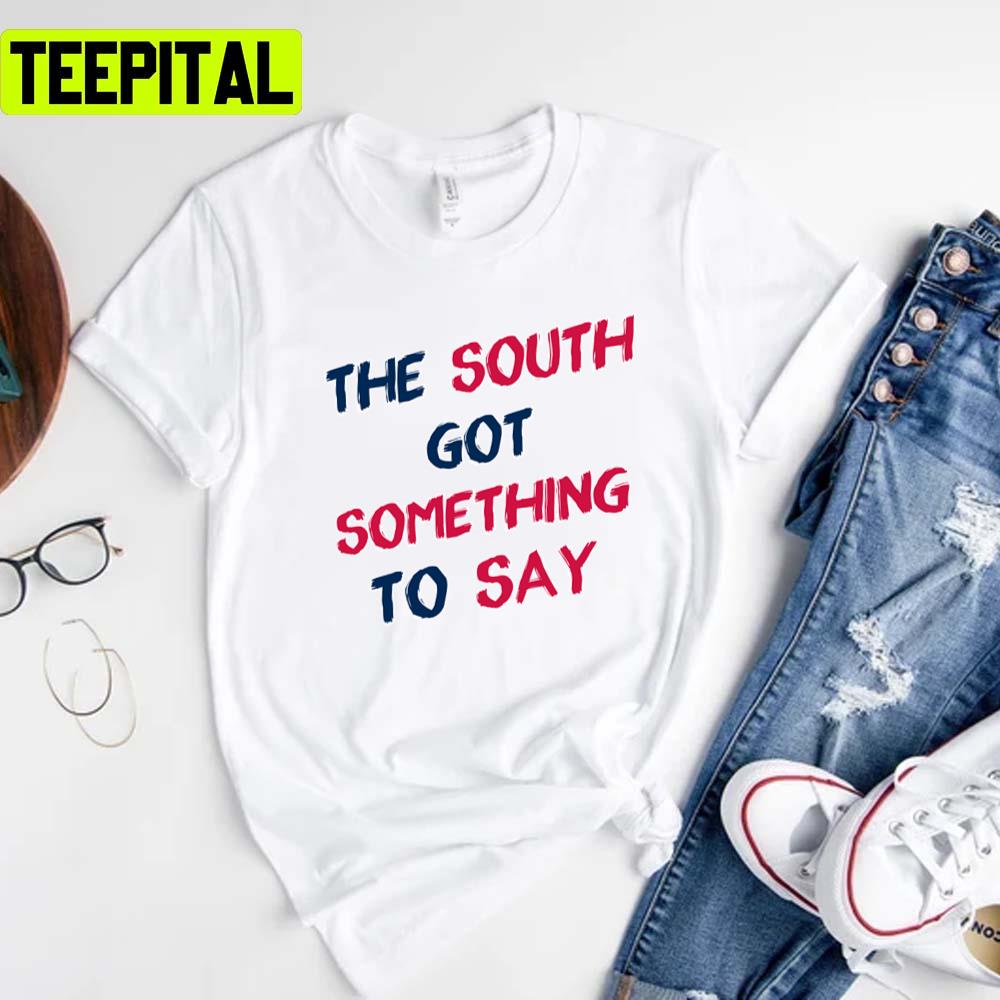 The South Got Something To Say Outkast Rap Rock Music Unisex T-Shirt The South Got Something To Say Outkast Rap Rock Music Unisex T-Shirt