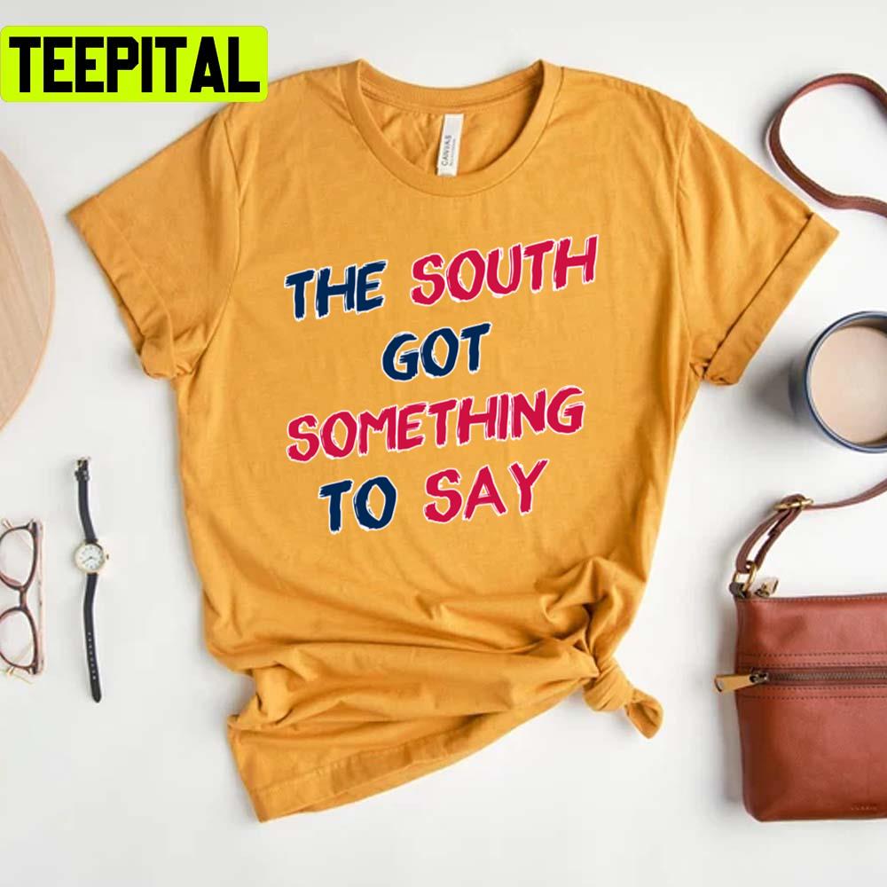 The South Got Something To Say Outkast Rap Rock Music Unisex T-Shirt The South Got Something To Say Outkast Rap Rock Music Unisex T-Shirt