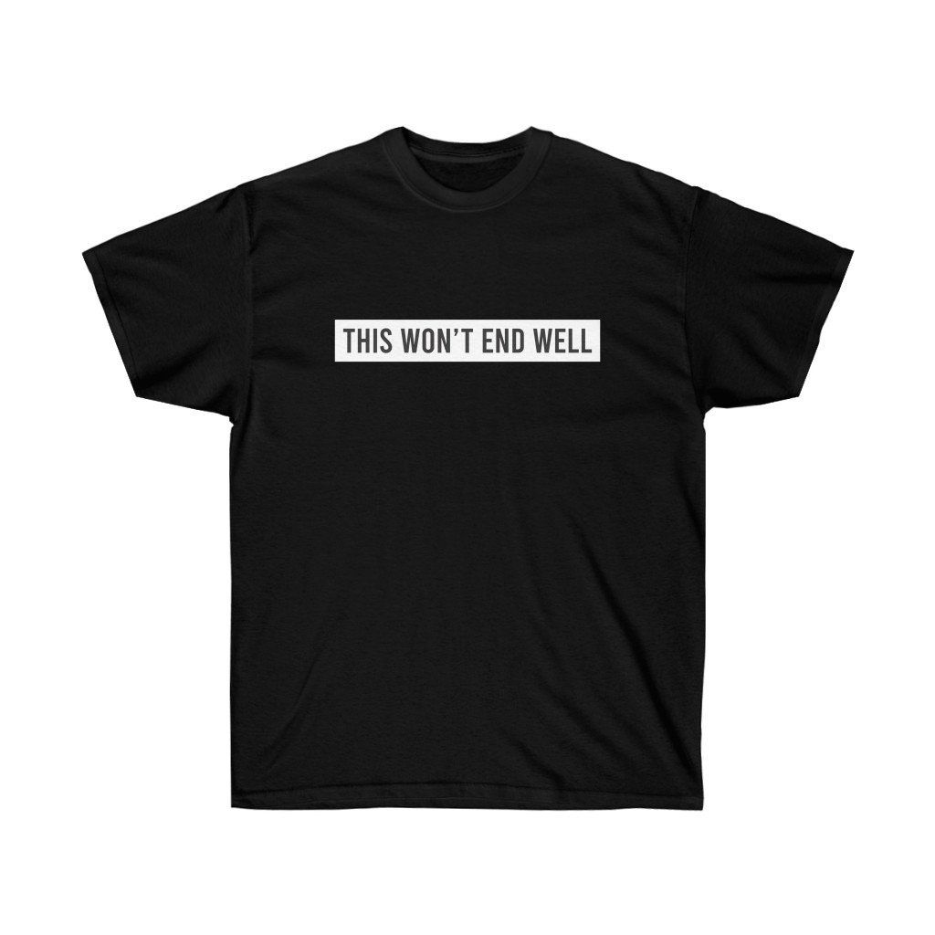 This Wont End Well Shirt This Wont End Well Shirt