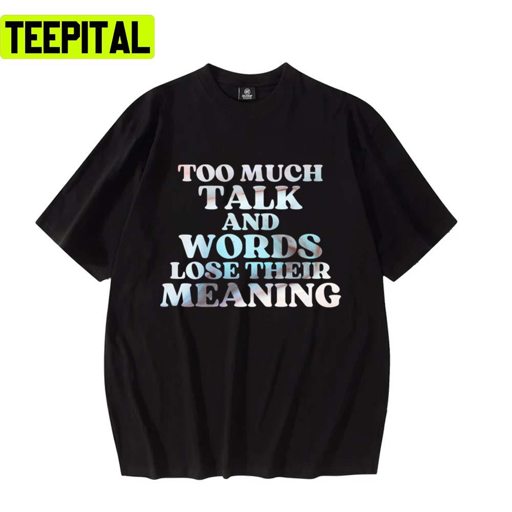 Too Much Talk And Words Lose Their Meaning Ozark New Series Unisex T-Shirt Too Much Talk And Words Lose Their Meaning Ozark New Series Unisex T-Shirt