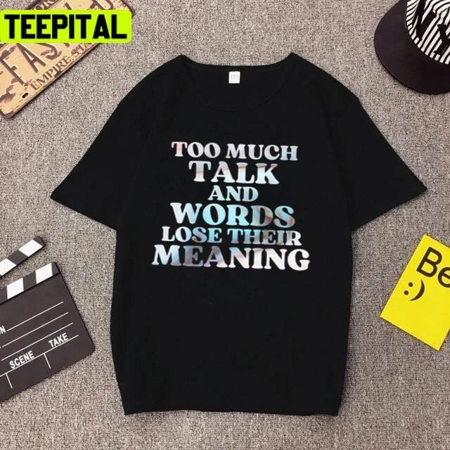 Too Much Talk And Words Lose Their Meaning Ozark New Series Unisex T-Shirt Too Much Talk And Words Lose Their Meaning Ozark New Series Unisex T-Shirt