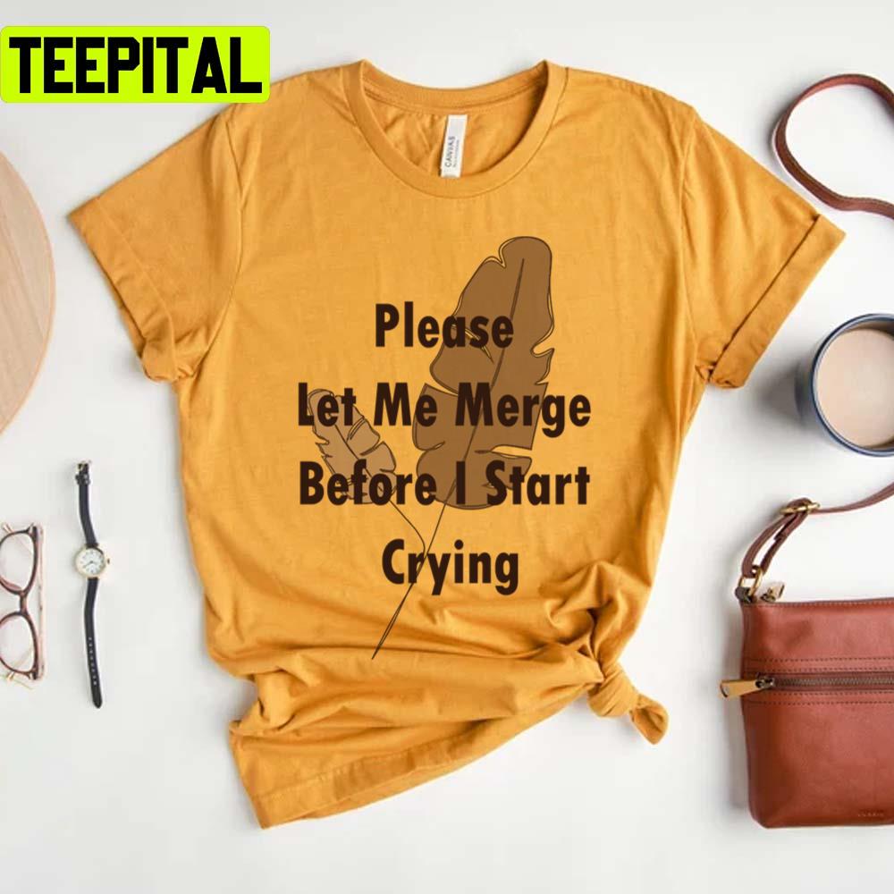 Trending Saying Please Let Me Merge Before I Start Crying Unisex T-Shirt Trending Saying Please Let Me Merge Before I Start Crying Unisex T-Shirt