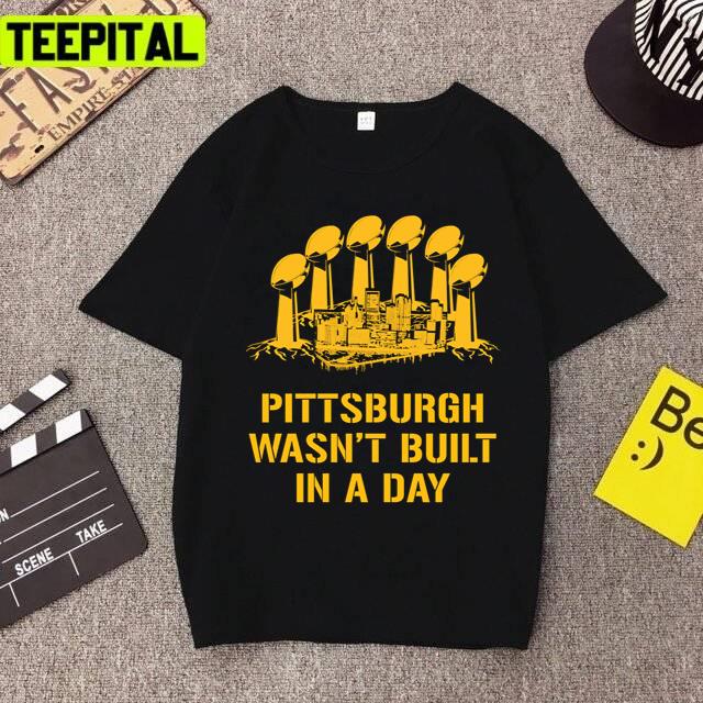 Wasn't Built In A Day Pittsburgh Steelers Graphic Unisex T-Shirt Wasn't Built In A Day Pittsburgh Steelers Graphic Unisex T-Shirt