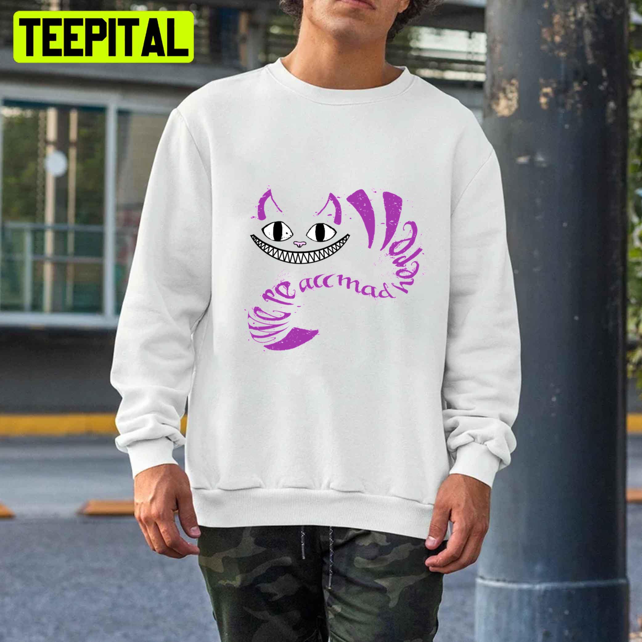 We're All Mad Here Cheshire Cat Unisex T-Shirt We're All Mad Here Cheshire Cat Unisex T-Shirt