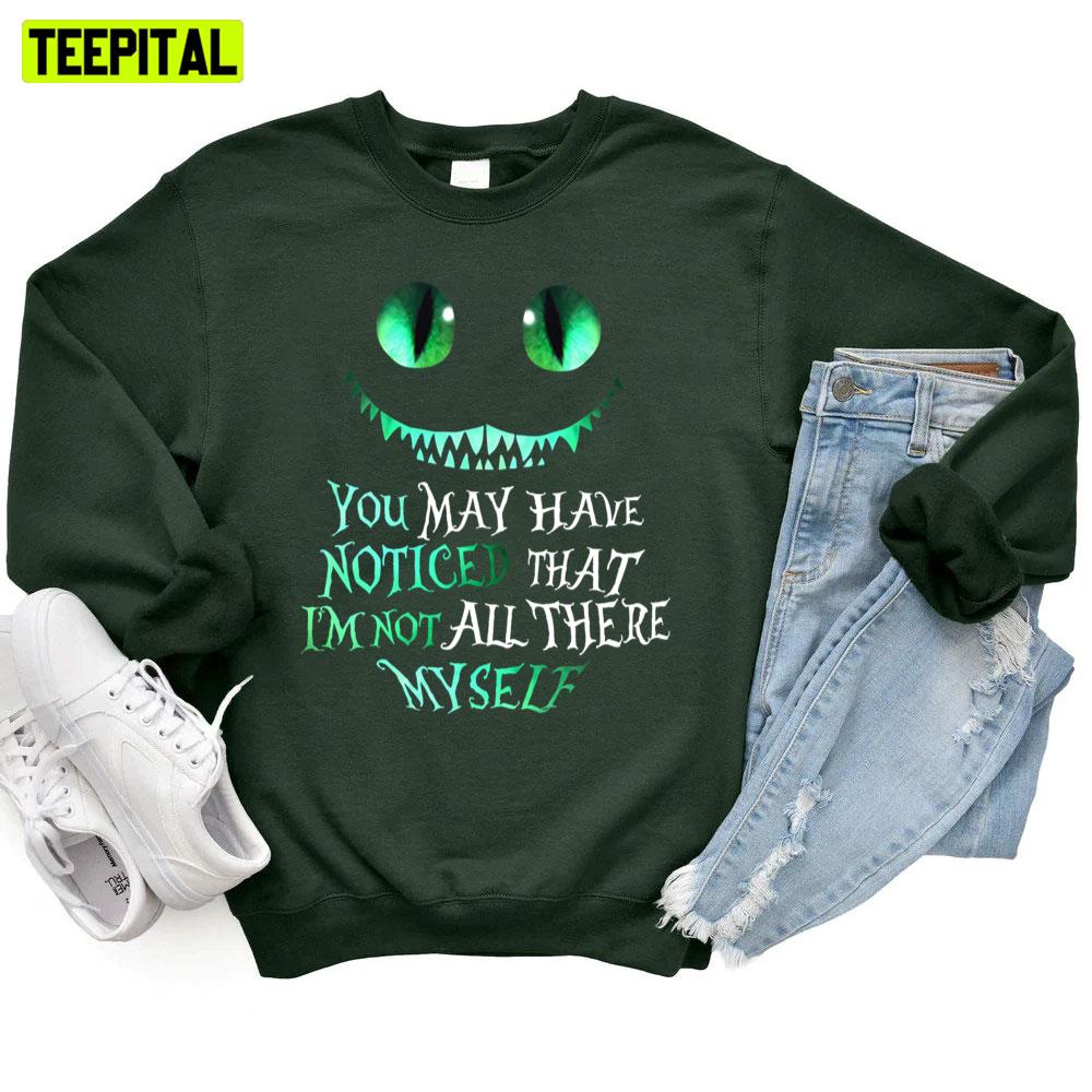 You May Have Noticed That I'm Not All There Myself Cheshire Cat Unisex T-Shirt You May Have Noticed That I'm Not All There Myself Cheshire Cat Unisex T-Shirt