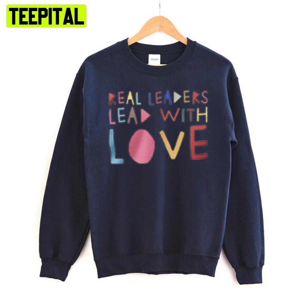 Real Leaders Lead With Love Art Sweatshirt Real Leaders Lead With Love Art Sweatshirt