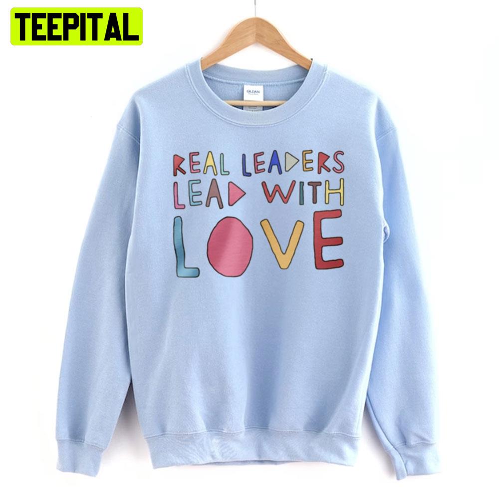 Real Leaders Lead With Love Art Sweatshirt Real Leaders Lead With Love Art Sweatshirt