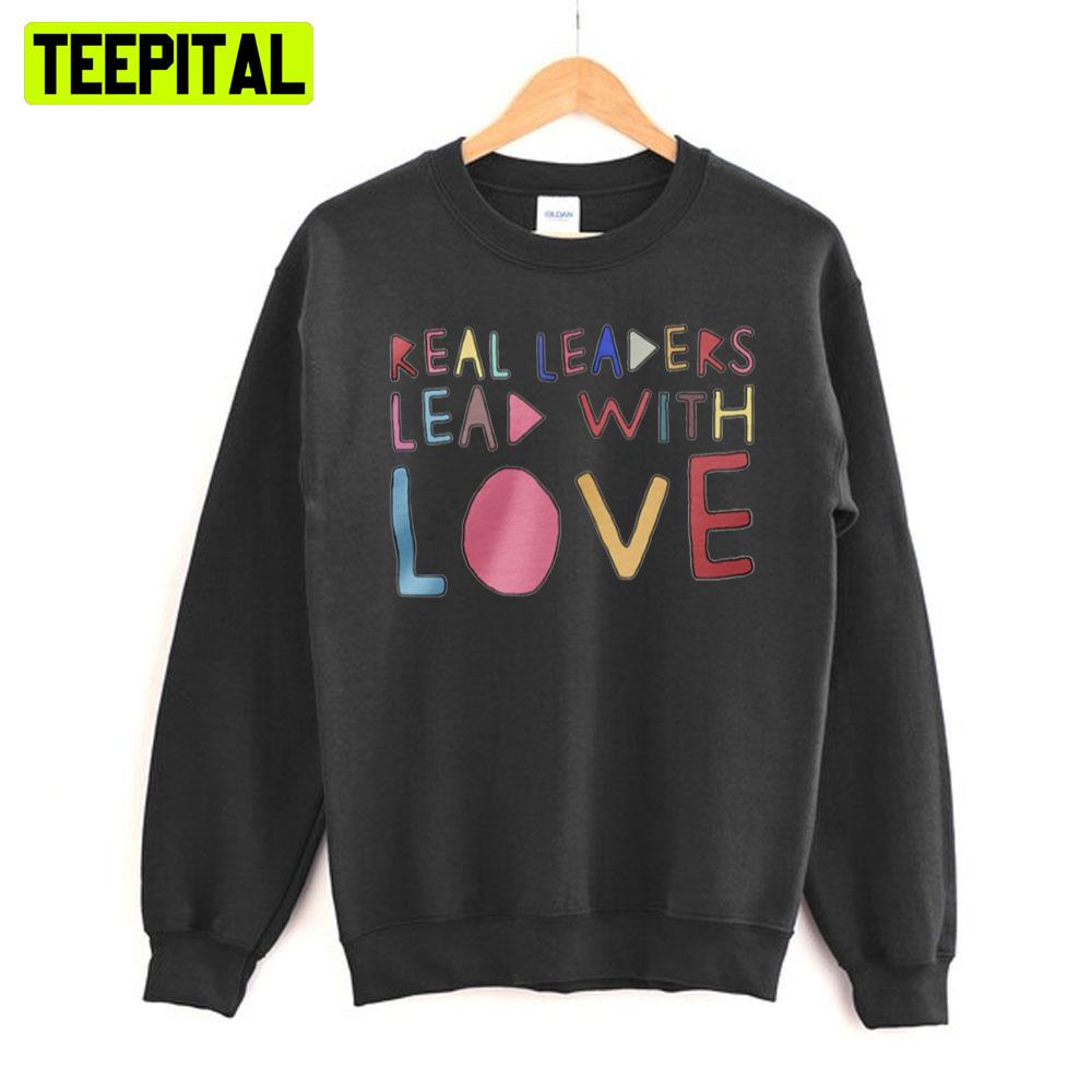 Real Leaders Lead With Love Art Sweatshirt Real Leaders Lead With Love Art Sweatshirt